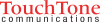 TouchTone Communications is a facilities-based, <br/>
full service telecommunications carrier serving <br/>
residential, business, enterprise and wholesale <br/>
customers across the United States. TouchTone <br/>
prides itself on providing the highest quality service <br/>
at the most competitive rates, while always <br/>
maintaining first-class customer service. touch tone
